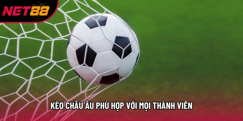 Kèo châu Âu phù hợp với mọi thành viên Kèo châu Âu phù hợp với mọi thành viên